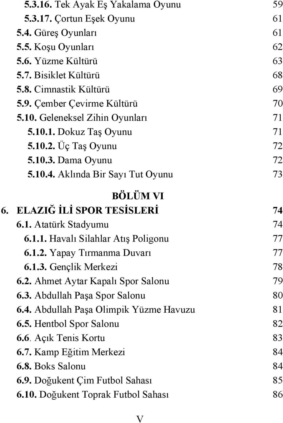 1.1. Havalı Silahlar Atış Poligonu 77 6.1.2. Yapay Tırmanma Duvarı 77 6.1.3. Gençlik Merkezi 78 6.2. Ahmet Aytar Kapalı Spor Salonu 79 6.3. Abdullah Paşa Spor Salonu 80 6.4.