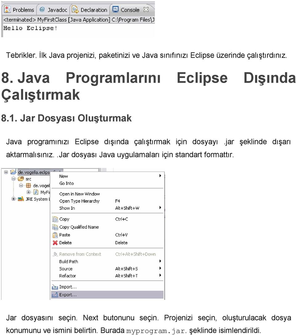 Jar Dosyası Oluşturmak Java programınızı Eclipse dışında çalıştırmak için dosyayı.jar şeklinde dışarı aktarmalısınız.