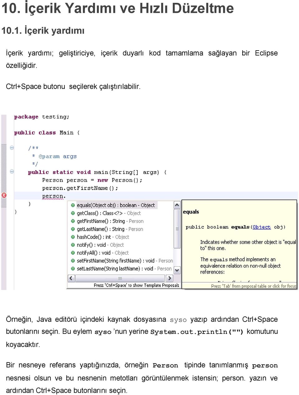 Örneğin, Java editörü içindeki kaynak dosyasına syso yazıp ardından Ctrl+Space butonlarını seçin. Bu eylem syso nun yerine System.out.