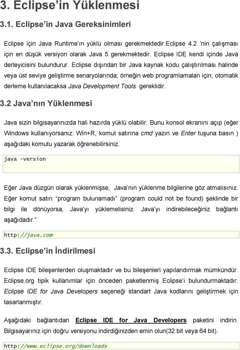 Eclipse dışından bir Java kaynak kodu çalıştırılması halinde veya üst seviye geliştirme senaryolarında; örneğin web programlamaları için; otomatik derleme kullanılacaksa Java Development Tools