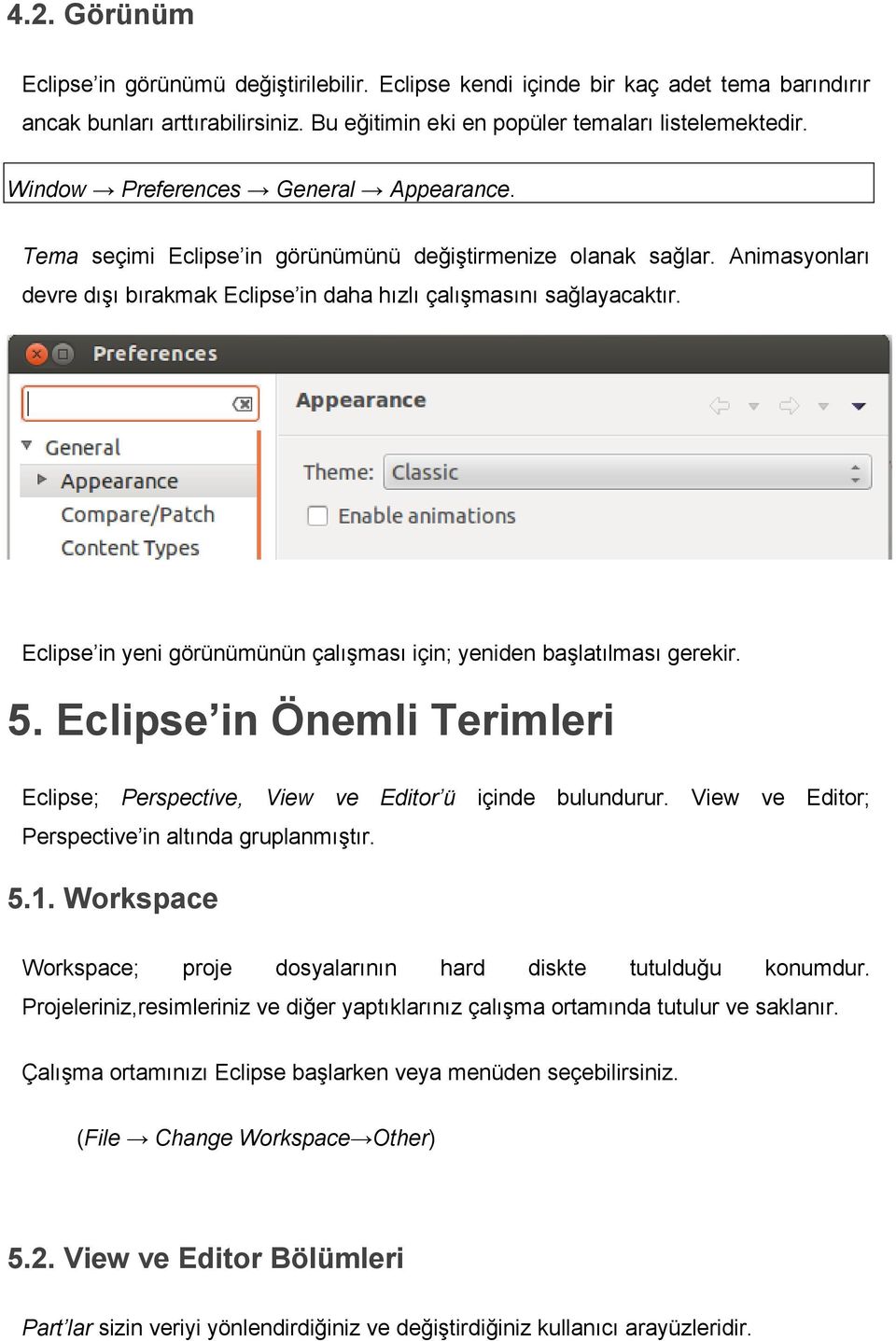 Eclipse in yeni görünümünün çalışması için; yeniden başlatılması gerekir. 5. Eclipse in Önemli Terimleri Eclipse; Perspective, View ve Editor ü içinde bulundurur.