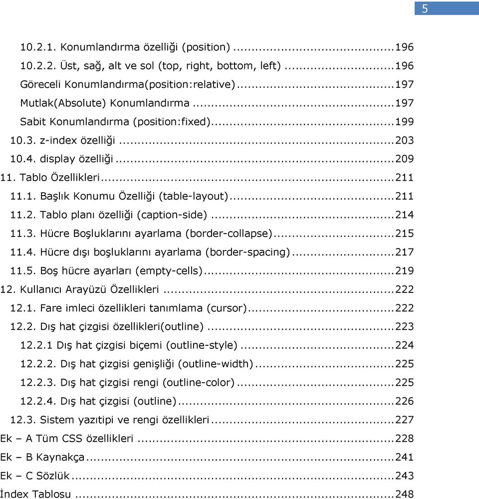 .. 214 11.3. Hücre Boşluklarını ayarlama (border-collapse)... 215 11.4. Hücre dışı boşluklarını ayarlama (border-spacing)... 217 11.5. Boş hücre ayarları (empty-cells)... 219 12.