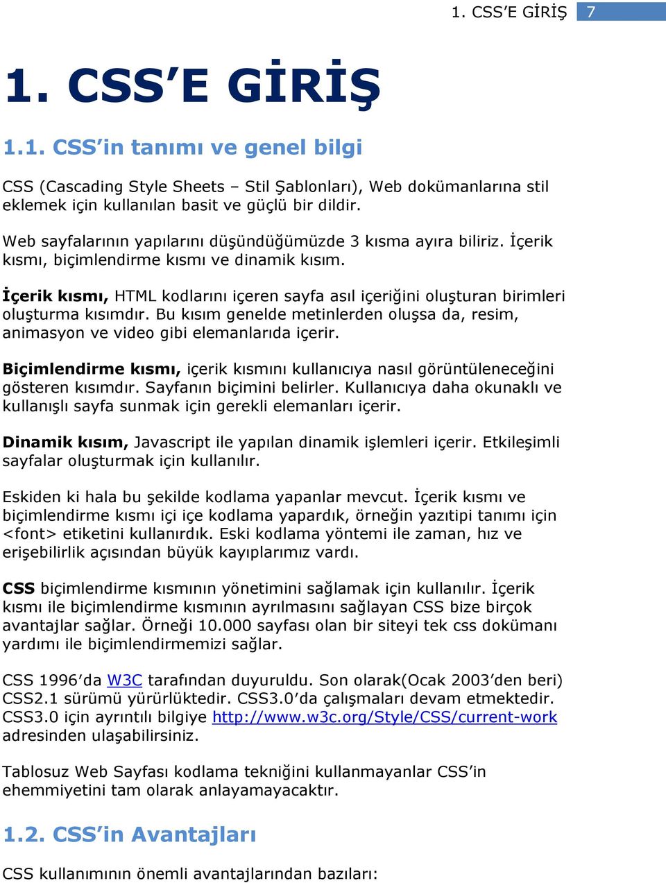 İçerik kısmı, HTML kodlarını içeren sayfa asıl içeriğini oluşturan birimleri oluşturma kısımdır. Bu kısım genelde metinlerden oluşsa da, resim, animasyon ve video gibi elemanlarıda içerir.