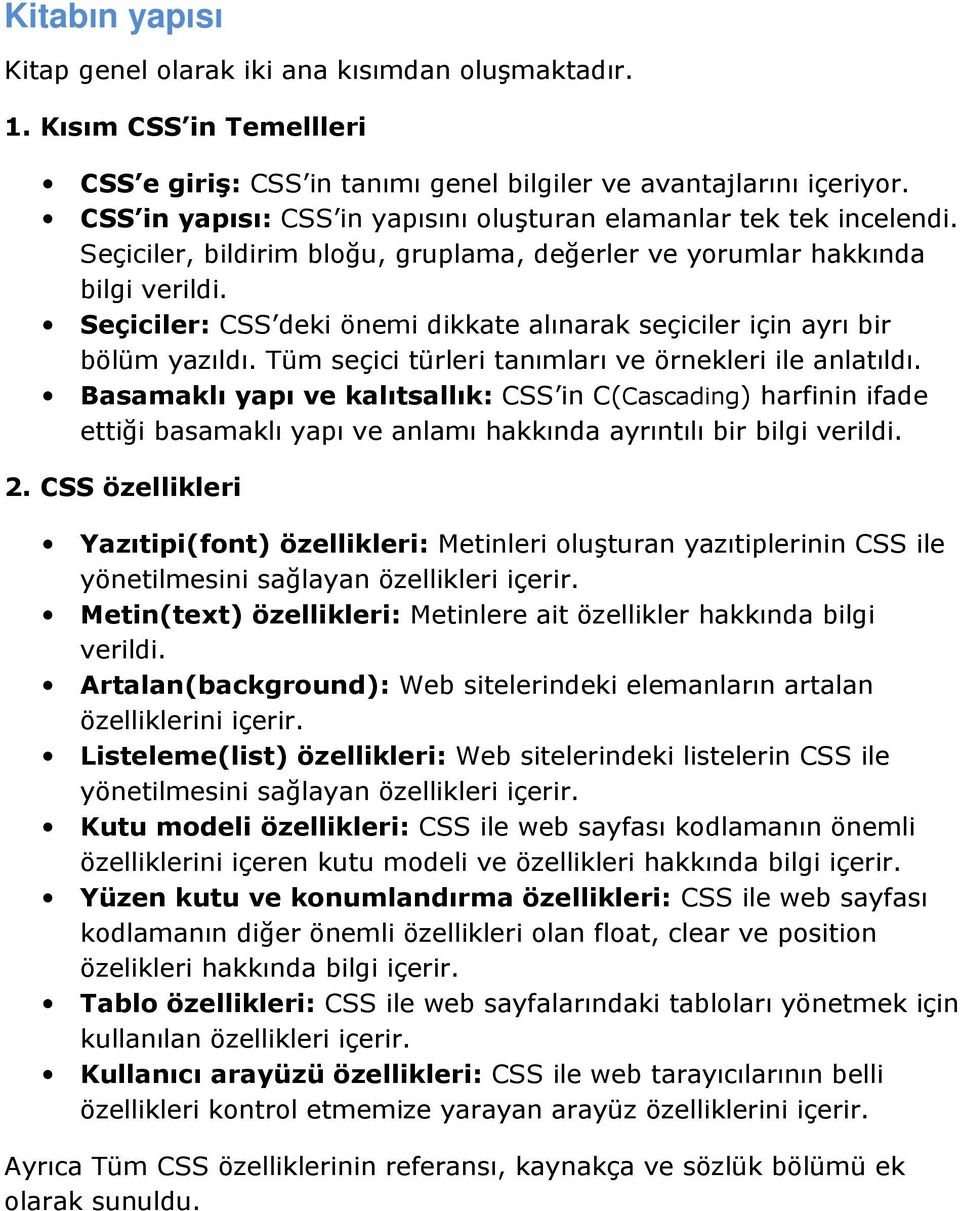 Seçiciler: CSS deki önemi dikkate alınarak seçiciler için ayrı bir bölüm yazıldı. Tüm seçici türleri tanımları ve örnekleri ile anlatıldı.