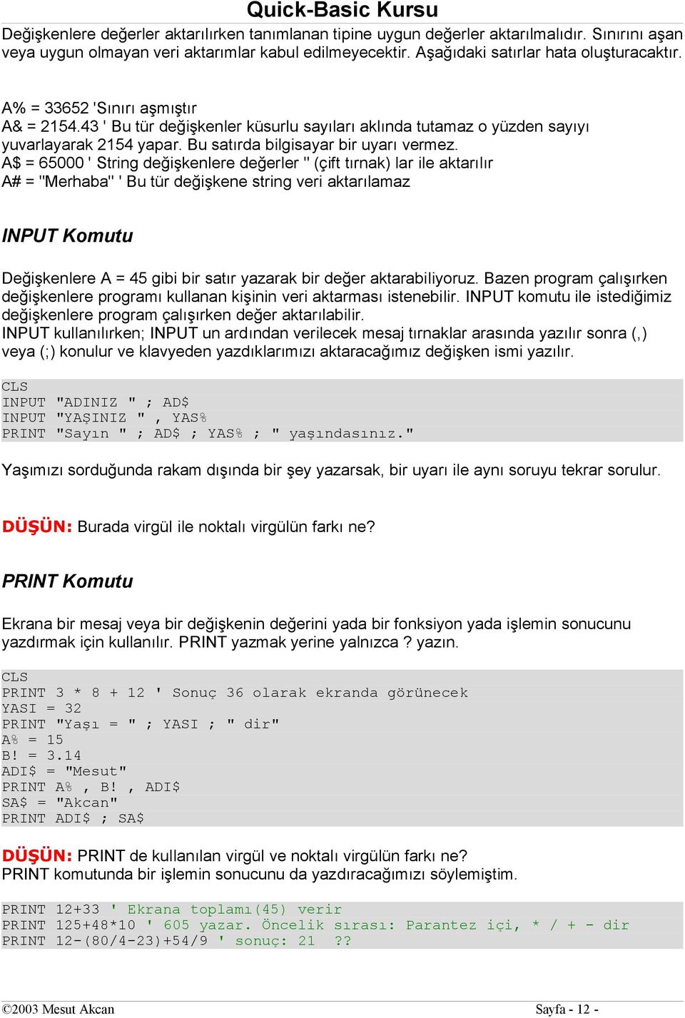A$ = 65000 ' String değişkenlere değerler " (çift tırnak) lar ile aktarılır A# = "Merhaba" ' Bu tür değişkene string veri aktarılamaz INPUT Komutu Değişkenlere A = 45 gibi bir satır yazarak bir değer