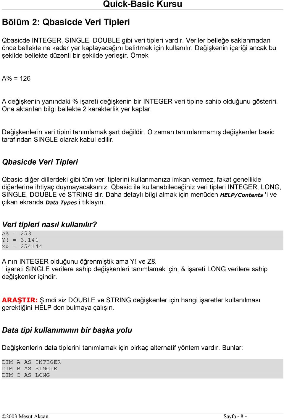 Örnek A% = 126 A değişkenin yanındaki % işareti değişkenin bir INTEGER veri tipine sahip olduğunu gösteriri. Ona aktarılan bilgi bellekte 2 karakterlik yer kaplar.