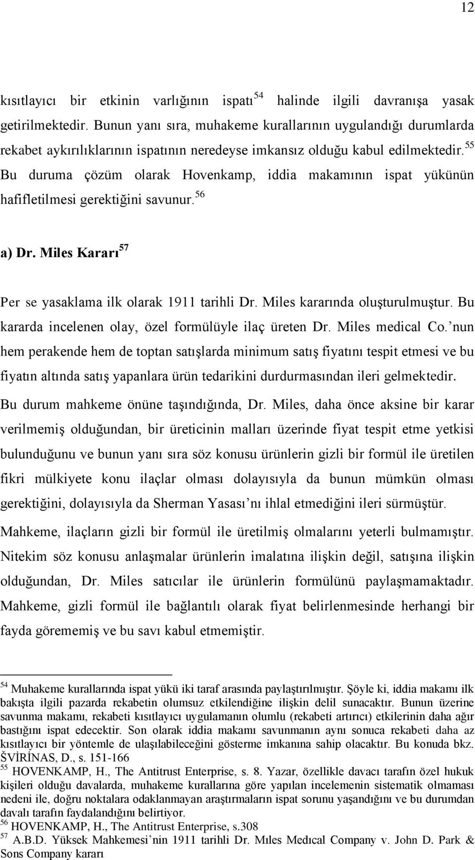 55 Bu duruma çözüm olarak Hovenkamp, iddia makamının ispat yükünün hafifletilmesi gerektiğini savunur. 56 a) Dr. Miles Kararı 57 Per se yasaklama ilk olarak 1911 tarihli Dr.