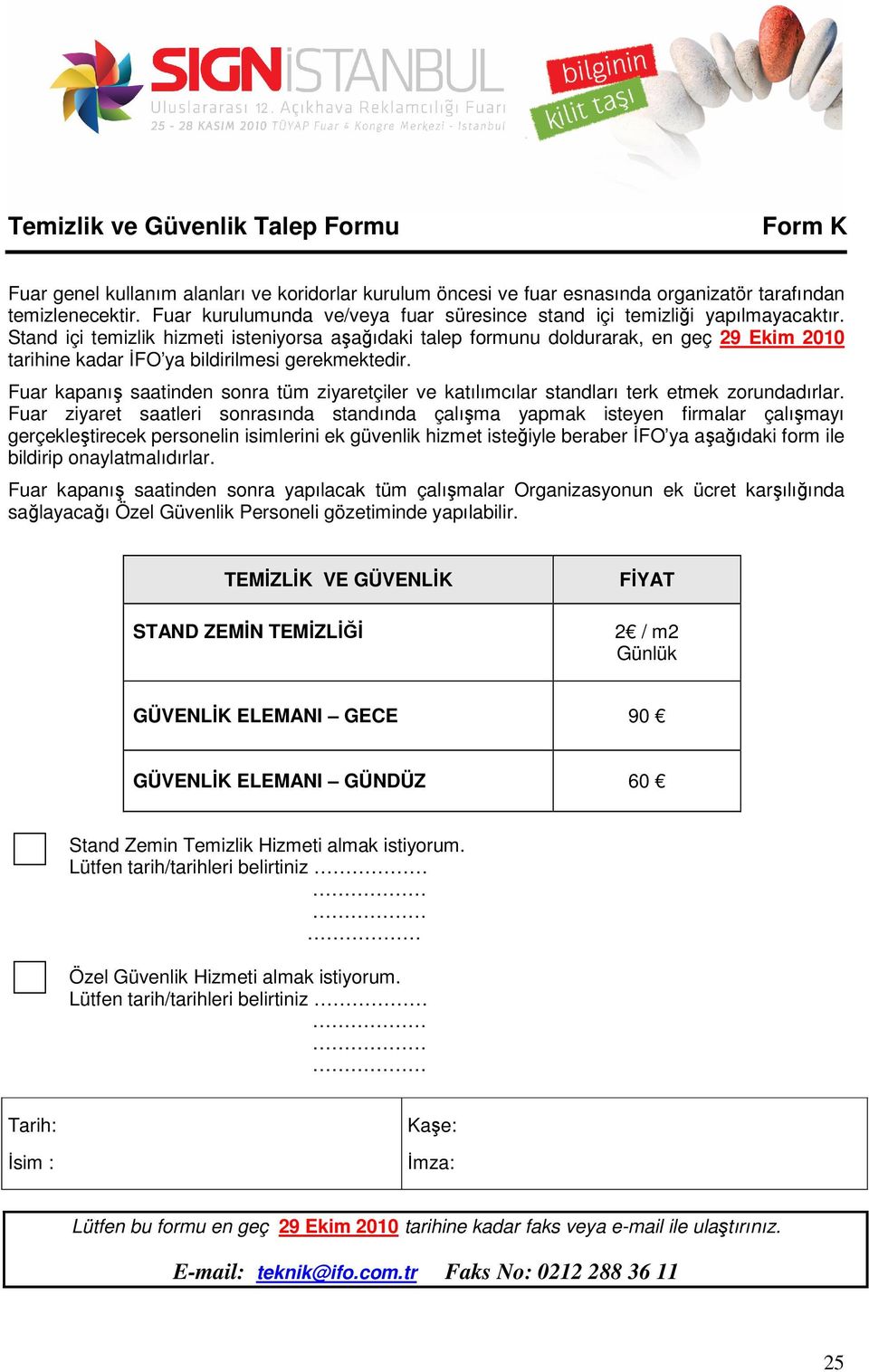 Stand içi temizlik hizmeti isteniyorsa aşağıdaki talep formunu doldurarak, en geç 29 Ekim 2010 tarihine kadar İFO ya bildirilmesi gerekmektedir.