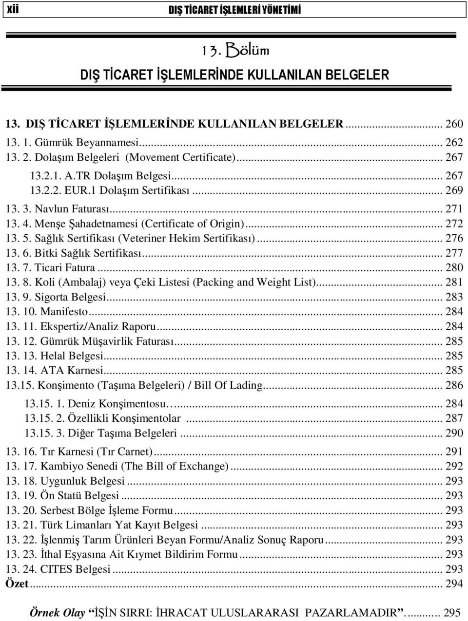 Sağlık Sertifikası (Veteriner Hekim Sertifikası)... 276 13. 6. Bitki Sağlık Sertifikası... 277 13. 7. Ticari Fatura... 280 13. 8. Koli (Ambalaj) veya Çeki Listesi (Packing and Weight List)... 281 13.