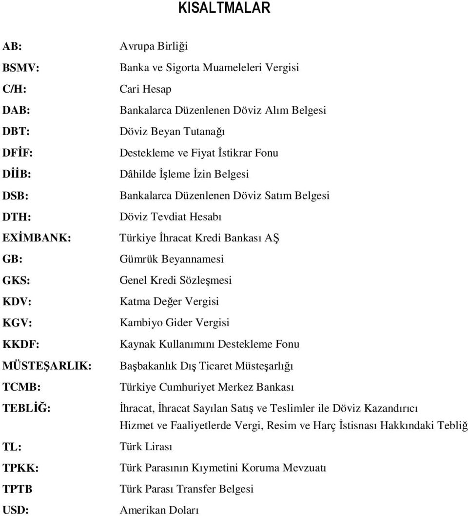 Döviz Tevdiat Hesabı Türkiye İhracat Kredi Bankası AŞ Gümrük Beyannamesi Genel Kredi Sözleşmesi Katma Değer Vergisi Kambiyo Gider Vergisi Kaynak Kullanımını Destekleme Fonu Başbakanlık Dış Ticaret