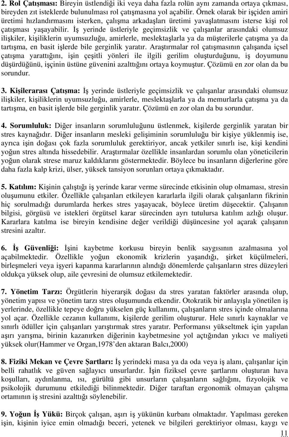 İş yerinde üstleriyle geçimsizlik ve çalışanlar arasındaki olumsuz ilişkiler, kişiliklerin uyumsuzluğu, amirlerle, meslektaşlarla ya da müşterilerle çatışma ya da tartışma, en basit işlerde bile