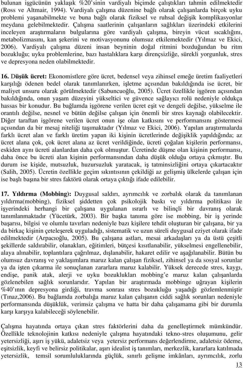 Çalışma saatlerinin çalışanların sağlıkları üzerindeki etkilerini inceleyen araştırmaların bulgularına göre vardiyalı çalışma, bireyin vücut sıcaklığını, metabolizmasını, kan şekerini ve