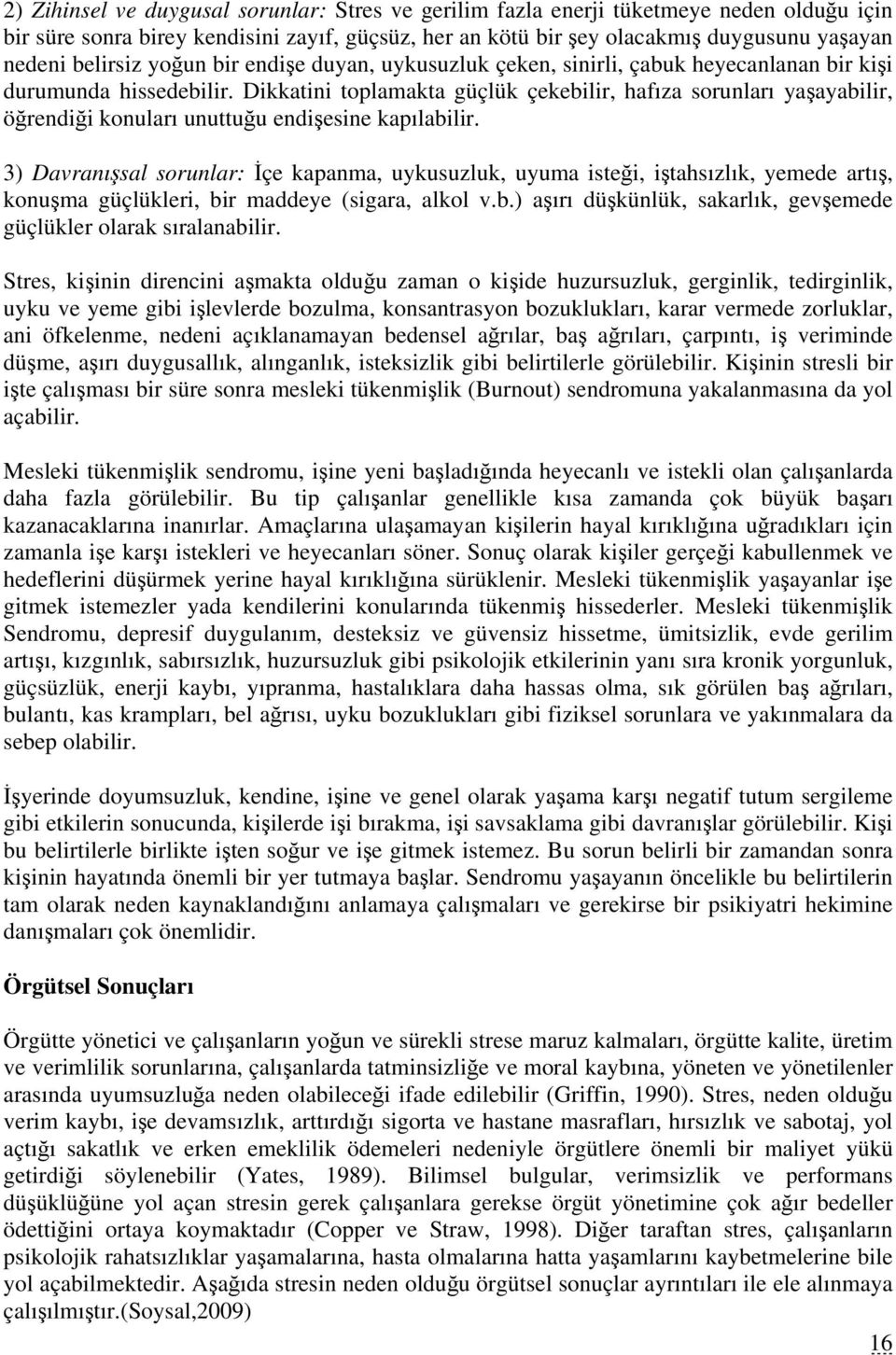 Dikkatini toplamakta güçlük çekebilir, hafıza sorunları yaşayabilir, öğrendiği konuları unuttuğu endişesine kapılabilir.