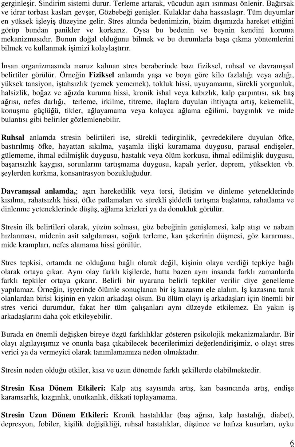 Bunun doğal olduğunu bilmek ve bu durumlarla başa çıkma yöntemlerini bilmek ve kullanmak işimizi kolaylaştırır.