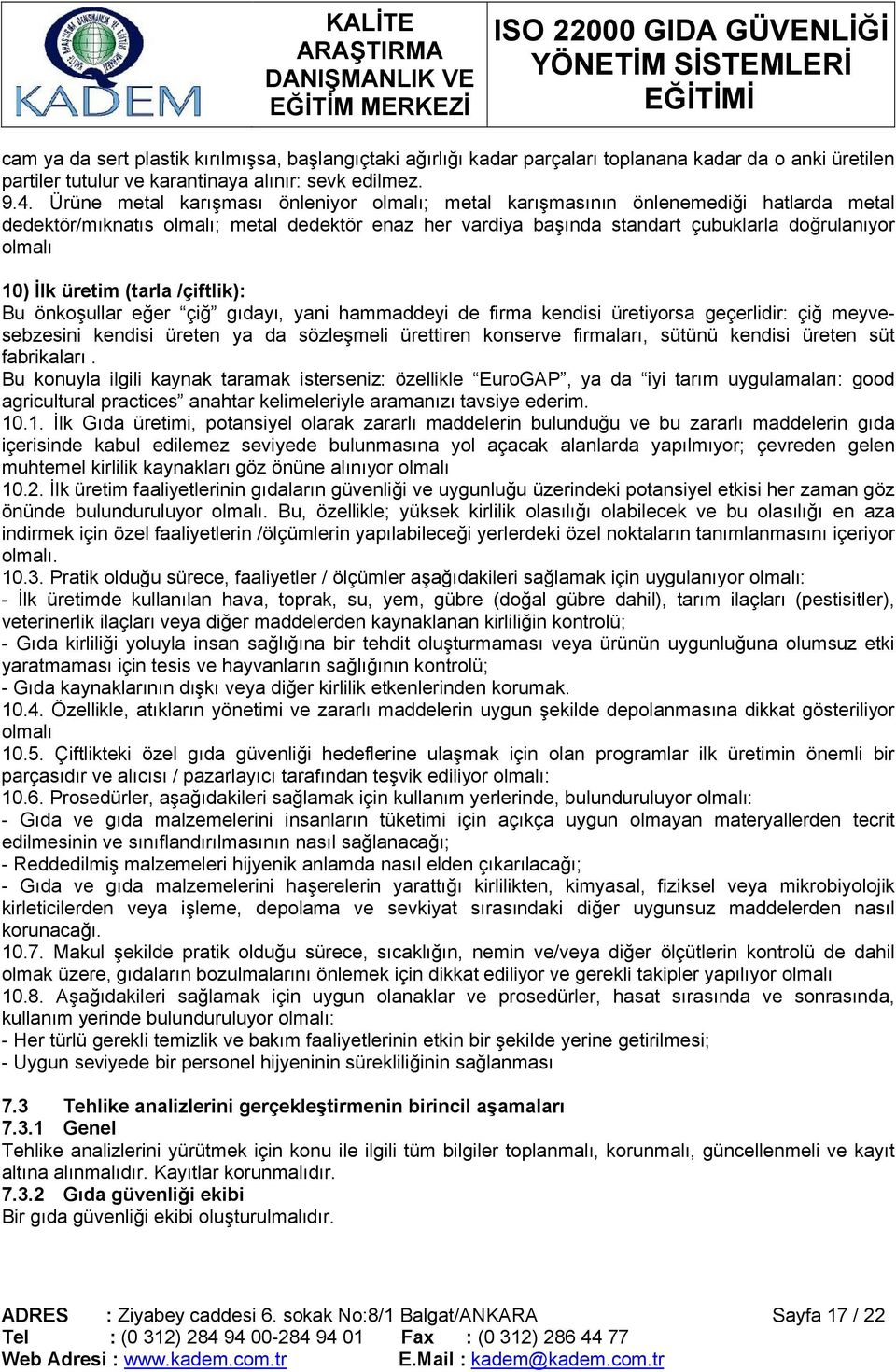 İlk üretim (tarla /çiftlik): Bu önkoşullar eğer çiğ gıdayı, yani hammaddeyi de firma kendisi üretiyorsa geçerlidir: çiğ meyvesebzesini kendisi üreten ya da sözleşmeli ürettiren konserve firmaları,