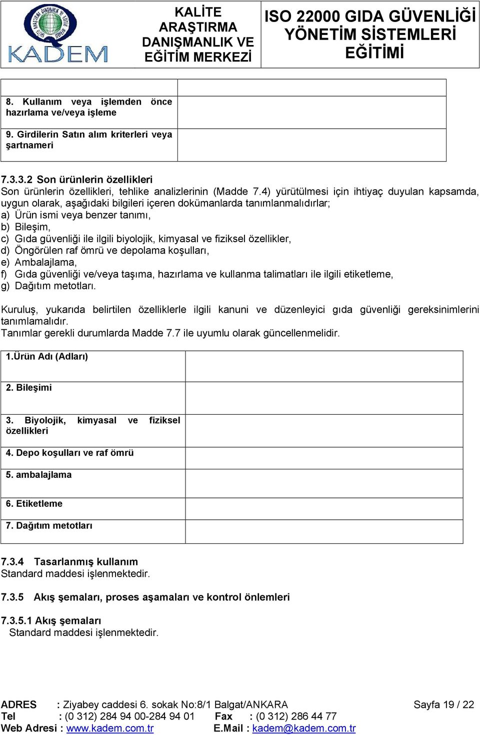 biyolojik, kimyasal ve fiziksel özellikler, d) Öngörülen raf ömrü ve depolama koşulları, e) Ambalajlama, f) Gıda güvenliği ve/veya taşıma, hazırlama ve kullanma talimatları ile ilgili etiketleme, g)