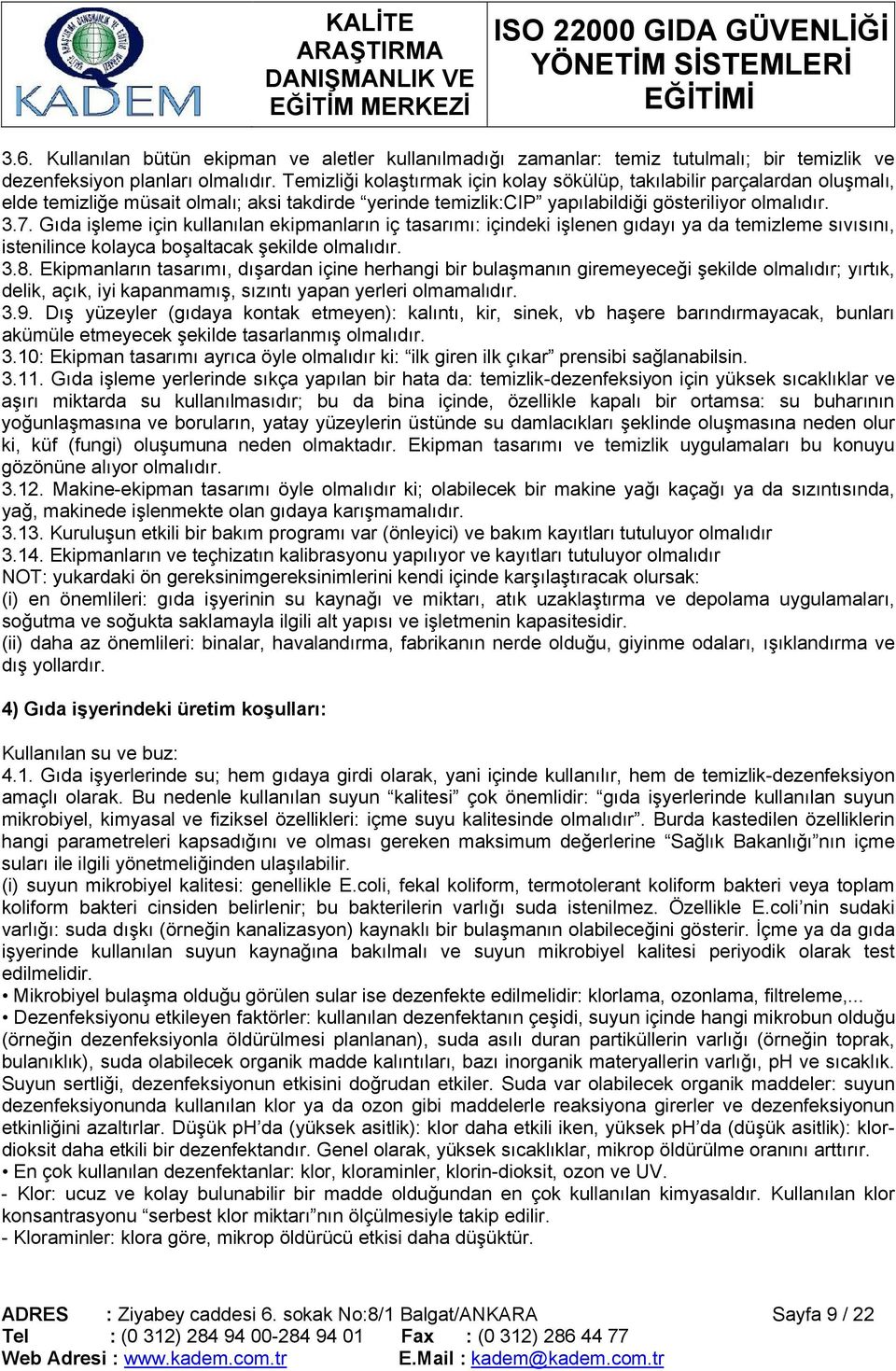 Gıda işleme için kullanılan ekipmanların iç tasarımı: içindeki işlenen gıdayı ya da temizleme sıvısını, istenilince kolayca boşaltacak şekilde olmalıdır. 3.8.