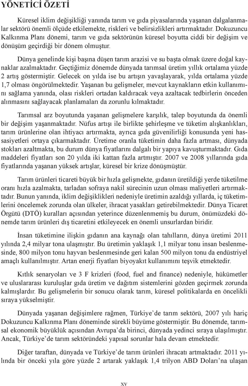 Dünya genelinde kişi başına düşen tarım arazisi ve su başta olmak üzere doğal kaynaklar azalmaktadır. Geçtiğimiz dönemde dünyada tarımsal üretim yıllık ortalama yüzde 2 artış göstermiştir.