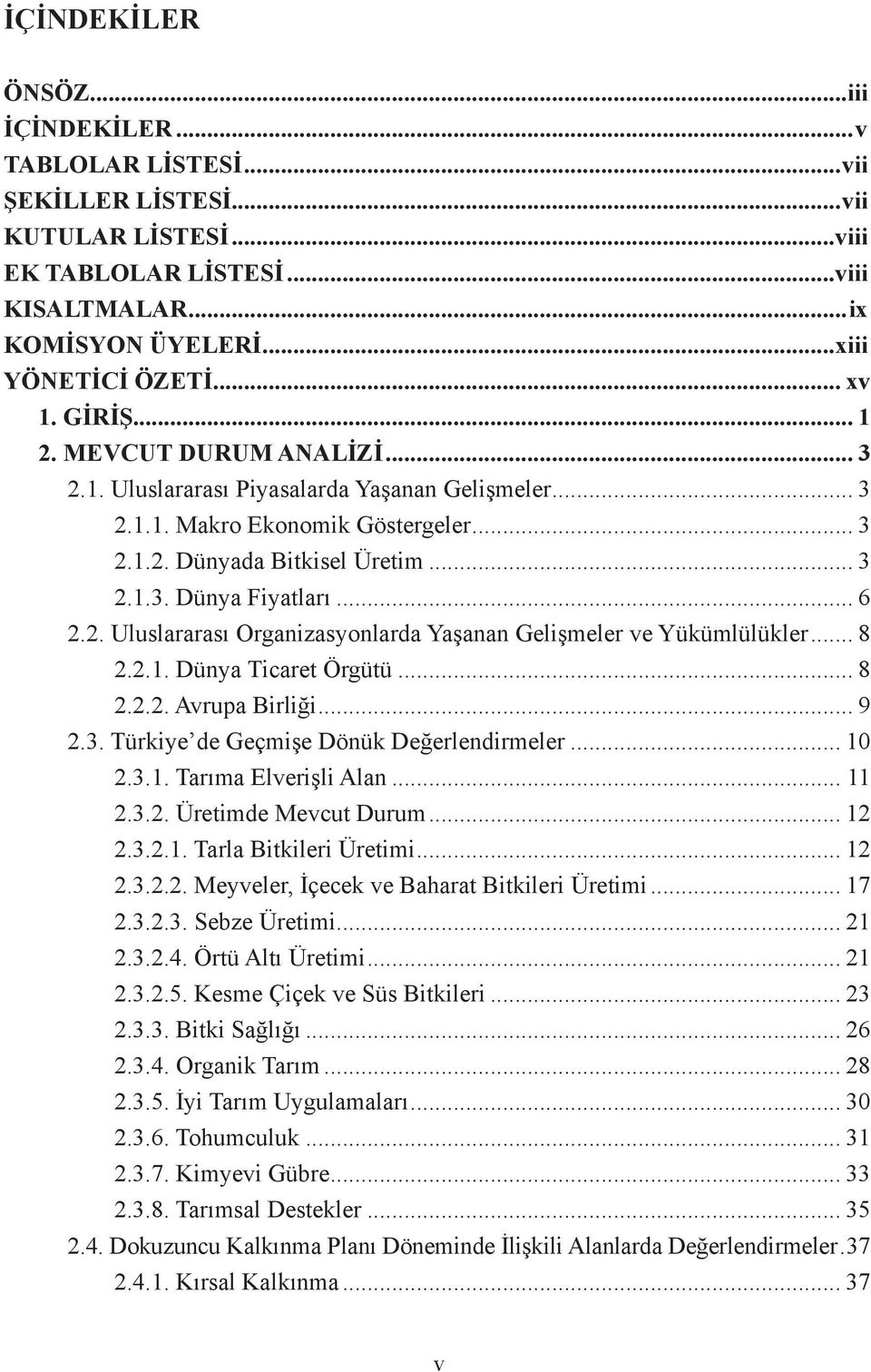 2. Uluslararası Organizasyonlarda Yaşanan Gelişmeler ve Yükümlülükler... 8 2.2.1. Dünya Ticaret Örgütü... 8 2.2.2. Avrupa Birliği... 9 2.3. Türkiye de Geçmişe Dönük Değerlendirmeler... 10 2.3.1. Tarıma Elverişli Alan.