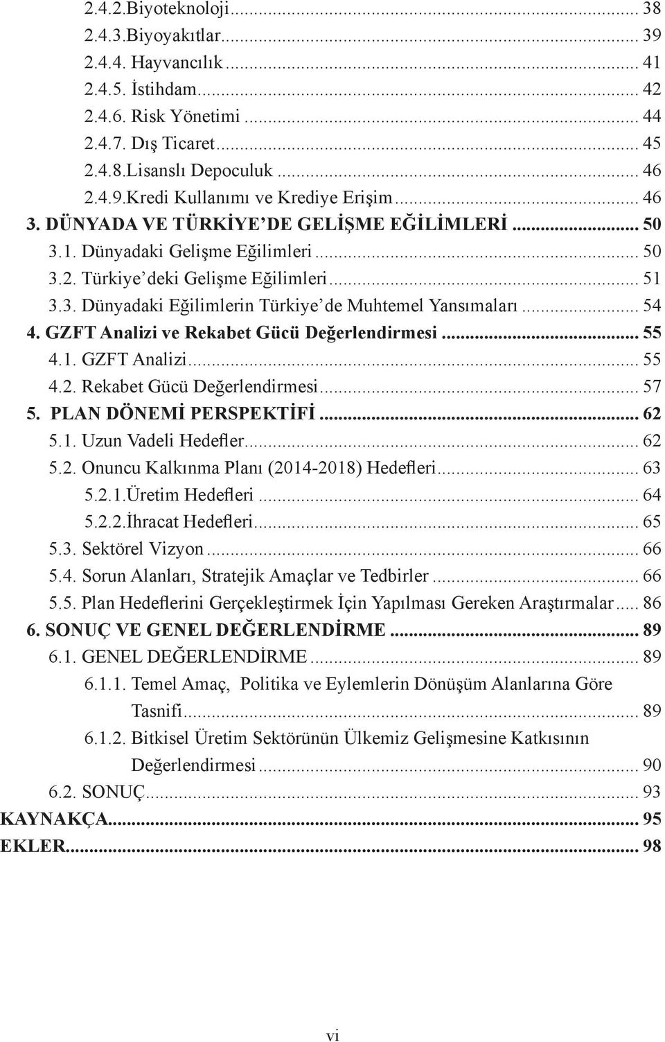 .. 54 4. GZFT Analizi ve Rekabet Gücü Değerlendirmesi... 55 4.1. GZFT Analizi... 55 4.2. Rekabet Gücü Değerlendirmesi... 57 5. PLAN DÖNEMİ PERSPEKTİFİ... 62 5.1. Uzun Vadeli Hedefler... 62 5.2. Onuncu Kalkınma Planı (2014-2018) Hedefleri.