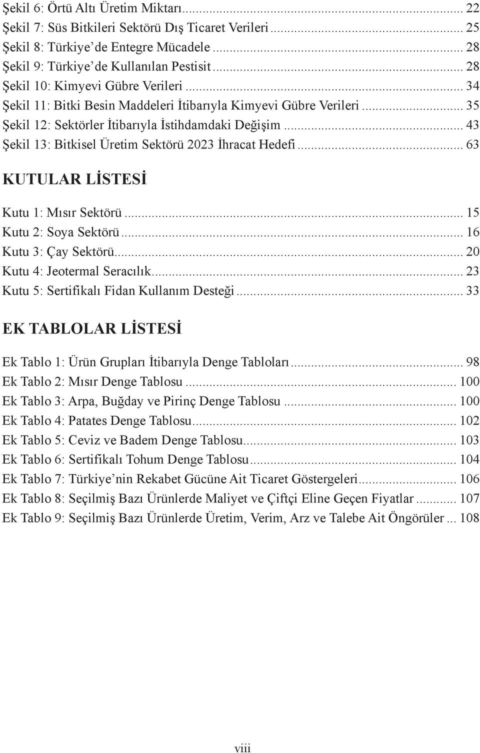 .. 43 Şekil 13: Bitkisel Üretim Sektörü 2023 İhracat Hedefi... 63 KUTULAR LİSTESİ Kutu 1: Mısır Sektörü... 15 Kutu 2: Soya Sektörü... 16 Kutu 3: Çay Sektörü... 20 Kutu 4: Jeotermal Seracılık.