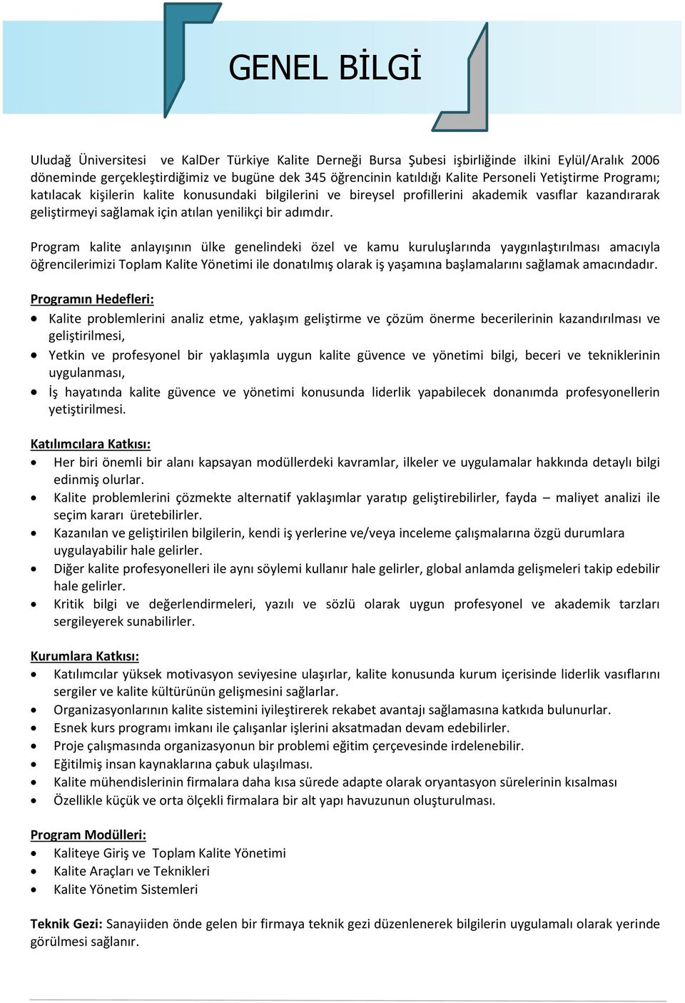 Program kalite anlayışının ülke genelindeki özel ve kamu kuruluşlarında yaygınlaştırılması amacıyla öğrencilerimizi Toplam Kalite Yönetimi ile donatılmış olarak iş yaşamına başlamalarını sağlamak