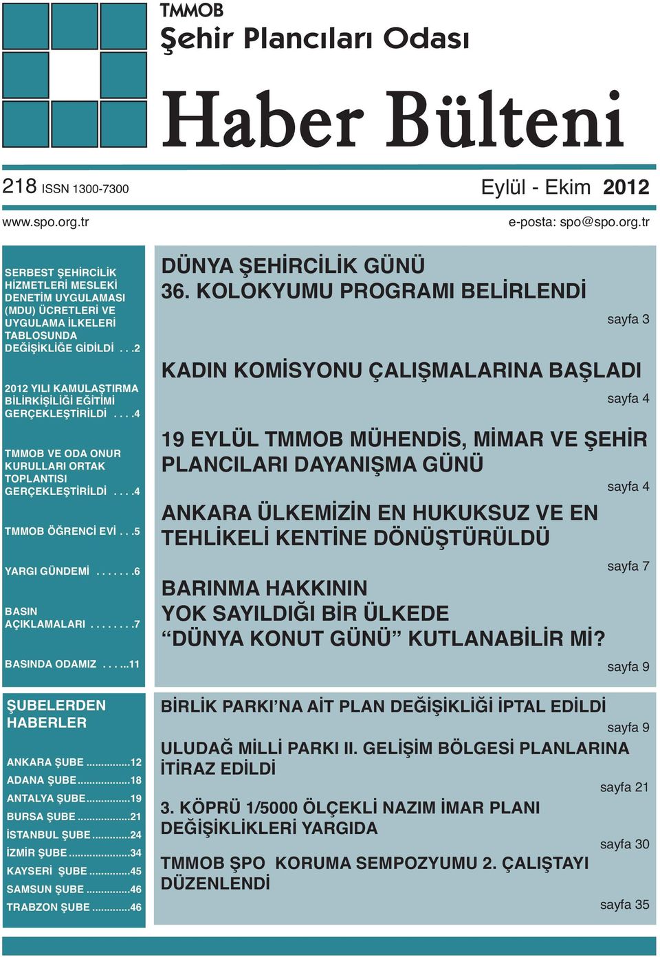 .......7 BASINDA ODAMIZ......11 ŞUBELERDEN HABERLER ANKARA ŞUBE...12 ADANA ŞUBE...18 ANTALYA ŞUBE...19 BURSA ŞUBE...21 İSTANBUL ŞUBE...24 İZMİR ŞUBE...34 KAYSERİ ŞUBE...45 SAMSUN ŞUBE...46 TRABZON ŞUBE.