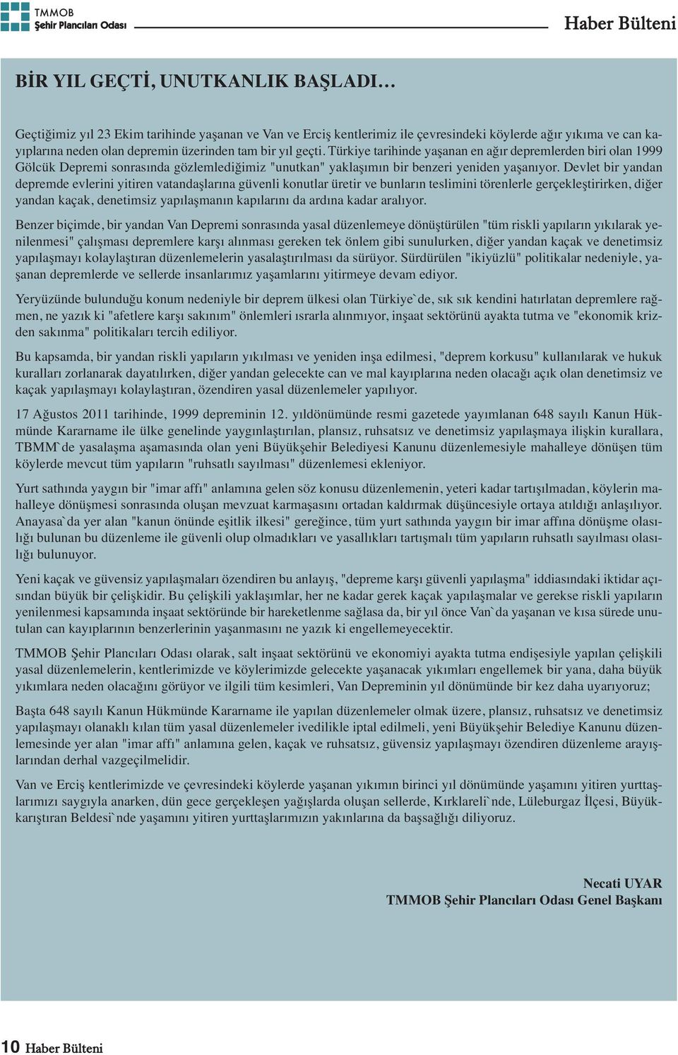 Devlet bir yandan depremde evlerini yitiren vatandaşlarına güvenli konutlar üretir ve bunların teslimini törenlerle gerçekleştirirken, diğer yandan kaçak, denetimsiz yapılaşmanın kapılarını da ardına