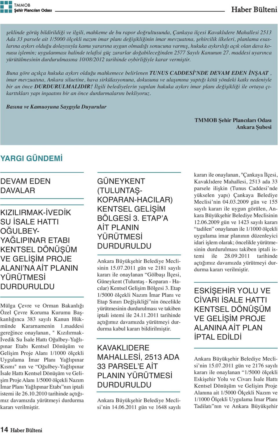 telafisi güç zararlar doğabileceğinden 2577 Sayılı Kanunun 27. maddesi uyarınca yürütülmesinin durdurulmasına 10/08/2012 tarihinde oybirliğiyle karar vermiştir.