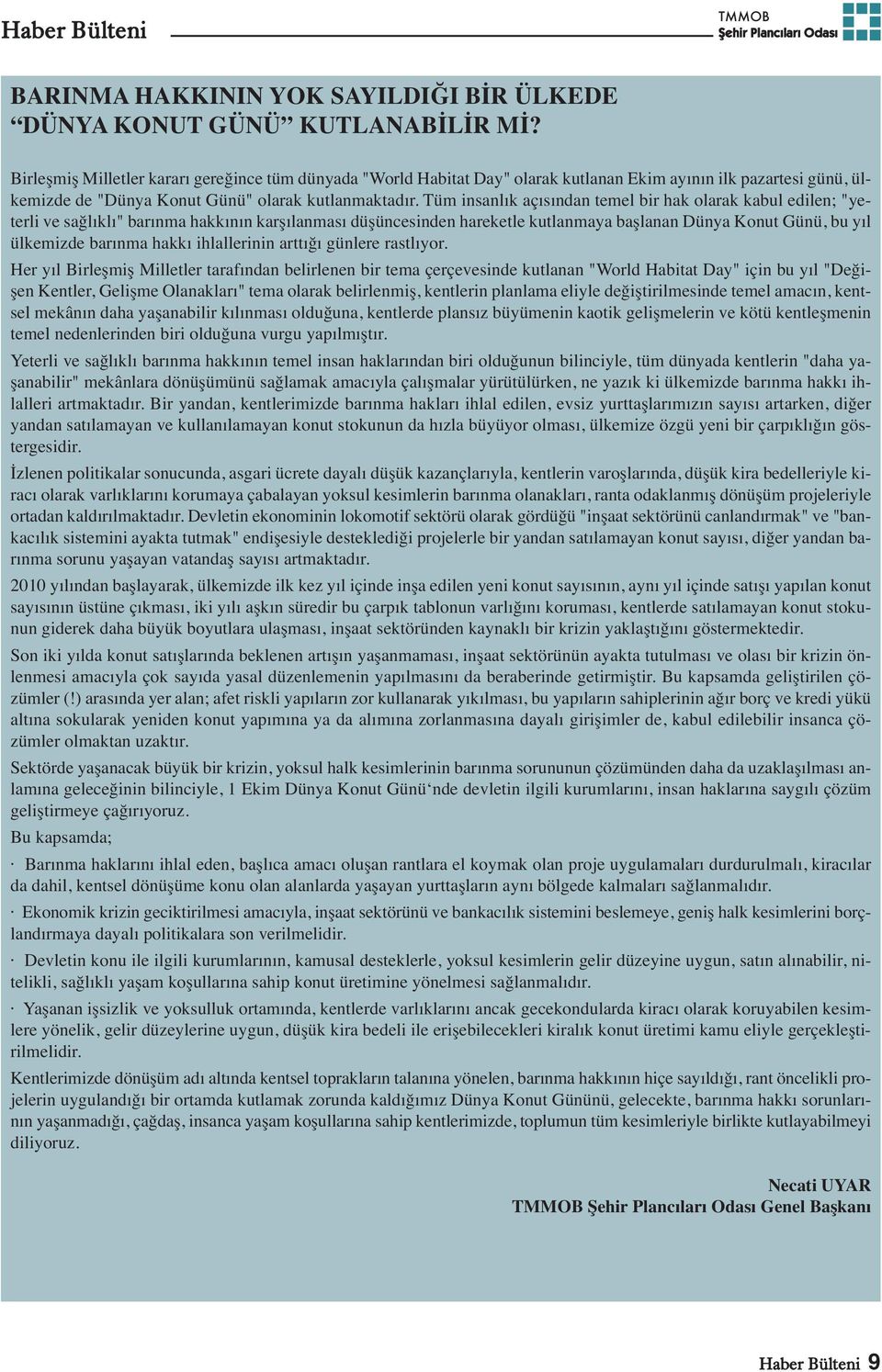 Tüm insanlık açısından temel bir hak olarak kabul edilen; "yeterli ve sağlıklı" barınma hakkının karşılanması düşüncesinden hareketle kutlanmaya başlanan Dünya Konut Günü, bu yıl ülkemizde barınma