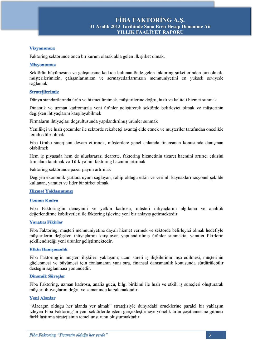 Dünya standartlarında ürün ve hizmet üretmek, müşterilerine doğru, hızlı ve kaliteli hizmet sunmak Dinamik ve uzman kadromuzla yeni ürünler geliştirerek sektörde belirleyici olmak ve müşterinin