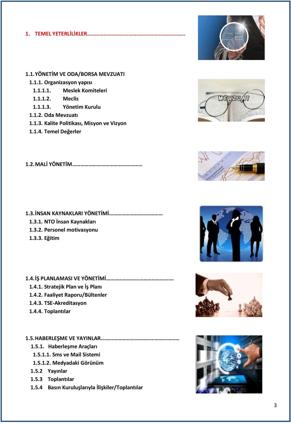 4. İŞ PLANLAMASI VE YÖNETİMİ. 1.4.1. Stratejik Plan ve İş Planı 1.4.2. Faaliyet Raporu/Bültenler 1.4.3. TSE-Akreditasyon 1.4.4. Toplantılar 1.5. HABERLEŞME VE YAYINLAR 1.5.1. Haberleşme Araçları 1.