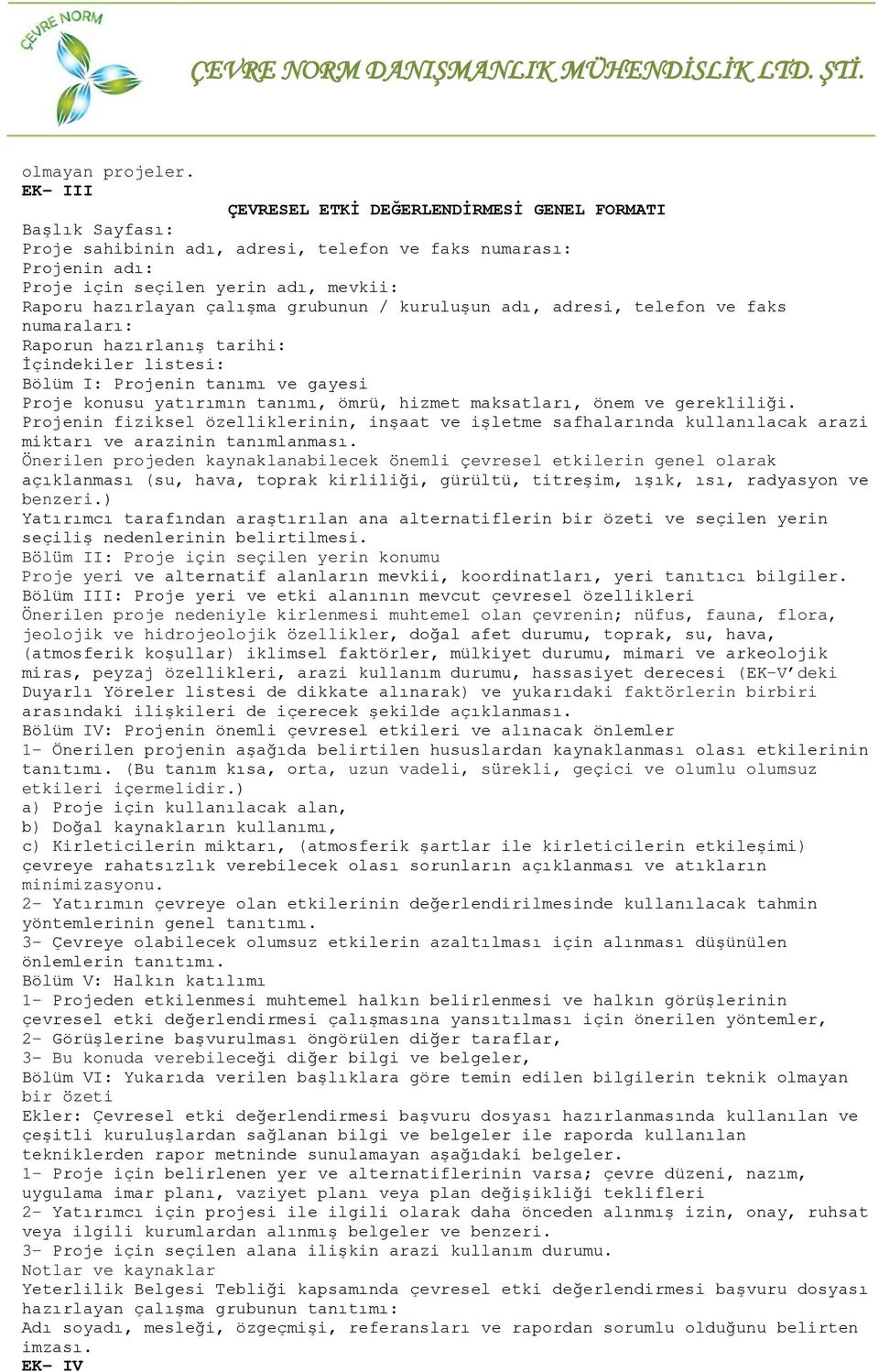 çalışma grubunun / kuruluşun adı, adresi, telefon ve faks numaraları: Raporun hazırlanış tarihi: İçindekiler listesi: Bölüm I: Projenin tanımı ve gayesi Proje konusu yatırımın tanımı, ömrü, hizmet