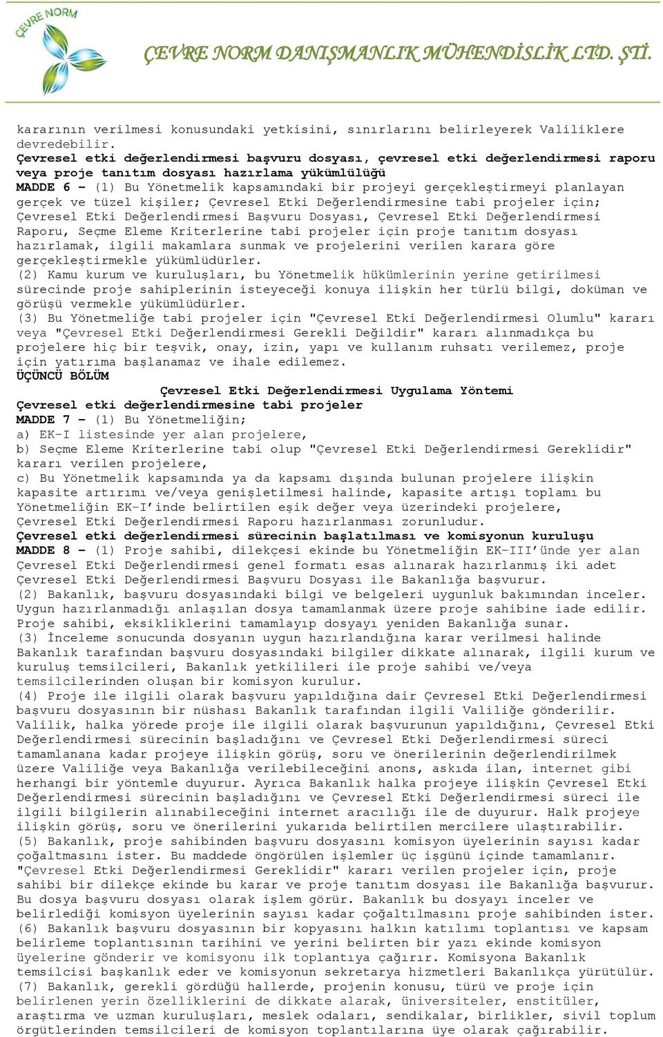 gerçekleştirmeyi planlayan gerçek ve tüzel kişiler; Çevresel Etki Değerlendirmesine tabi projeler için; Çevresel Etki Değerlendirmesi Başvuru Dosyası, Çevresel Etki Değerlendirmesi Raporu, Seçme