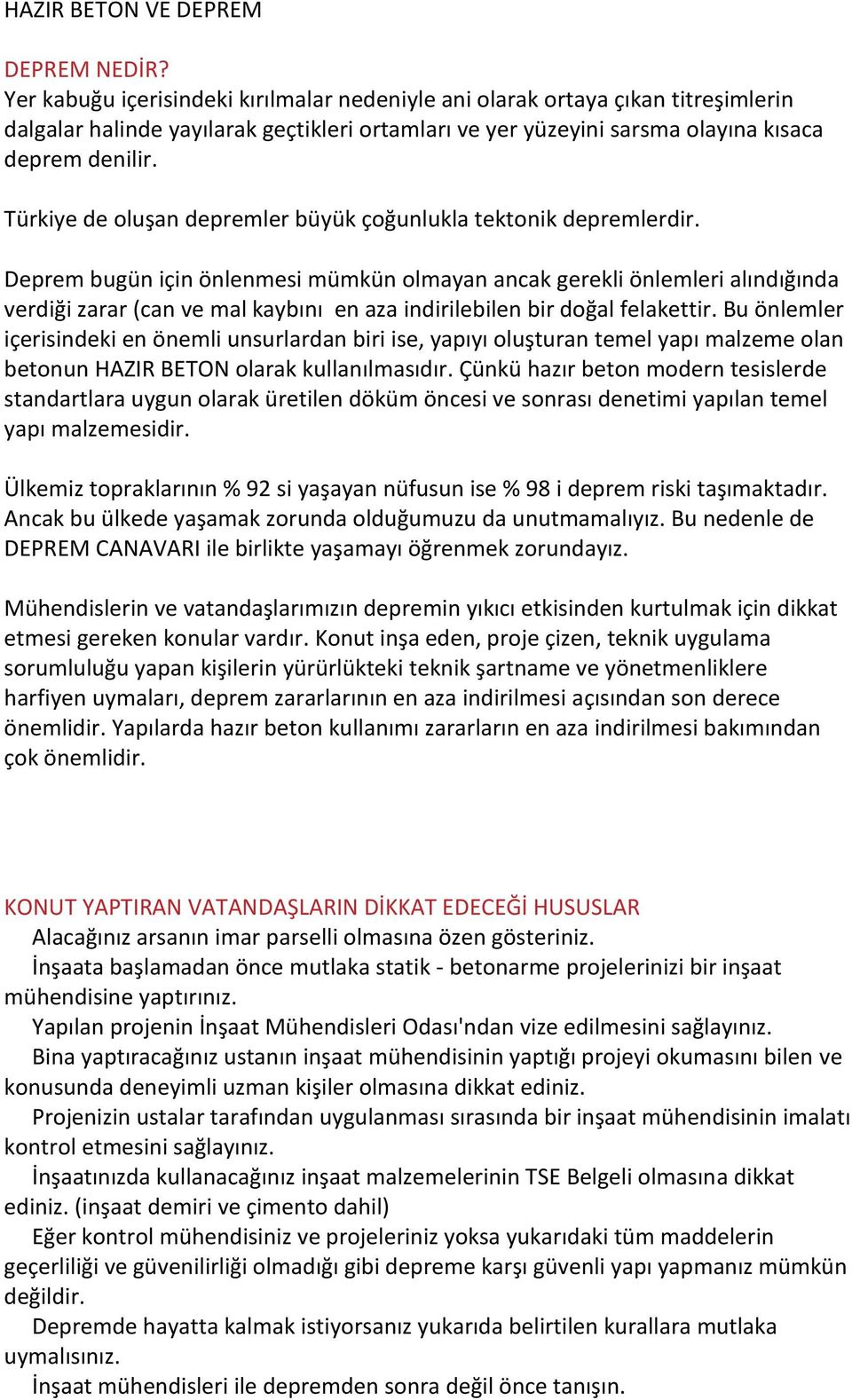 Türkiye de oluşan depremler büyük çoğunlukla tektonik depremlerdir.