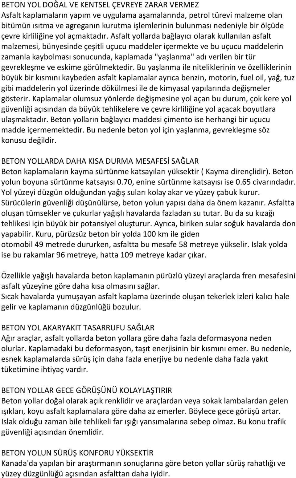 Asfalt yollarda bağlayıcı olarak kullanılan asfalt malzemesi, bünyesinde çeşitli uçucu maddeler içermekte ve bu uçucu maddelerin zamanla kaybolması sonucunda, kaplamada "yaşlanma" adı verilen bir tür