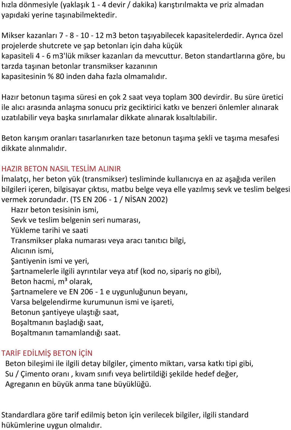 Beton standartlarına göre, bu tarzda taşınan betonlar transmikser kazanının kapasitesinin % 80 inden daha fazla olmamalıdır. Hazır betonun taşıma süresi en çok 2 saat veya toplam 300 devirdir.