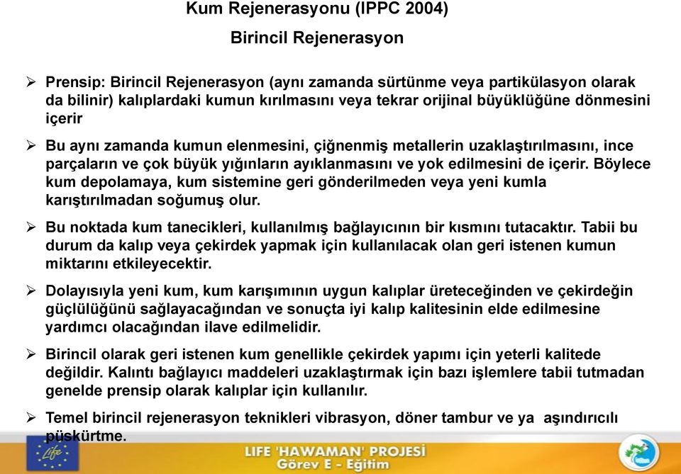 Böylece kum depolamaya, kum sistemine geri gönderilmeden veya yeni kumla karıştırılmadan soğumuş olur. Bu noktada kum tanecikleri, kullanılmış bağlayıcının bir kısmını tutacaktır.