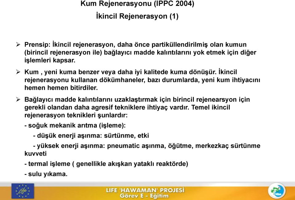 Bağlayıcı madde kalıntılarını uzaklaştırmak için birincil rejenearsyon için gerekli olandan daha agresif tekniklere ihtiyaç vardır.