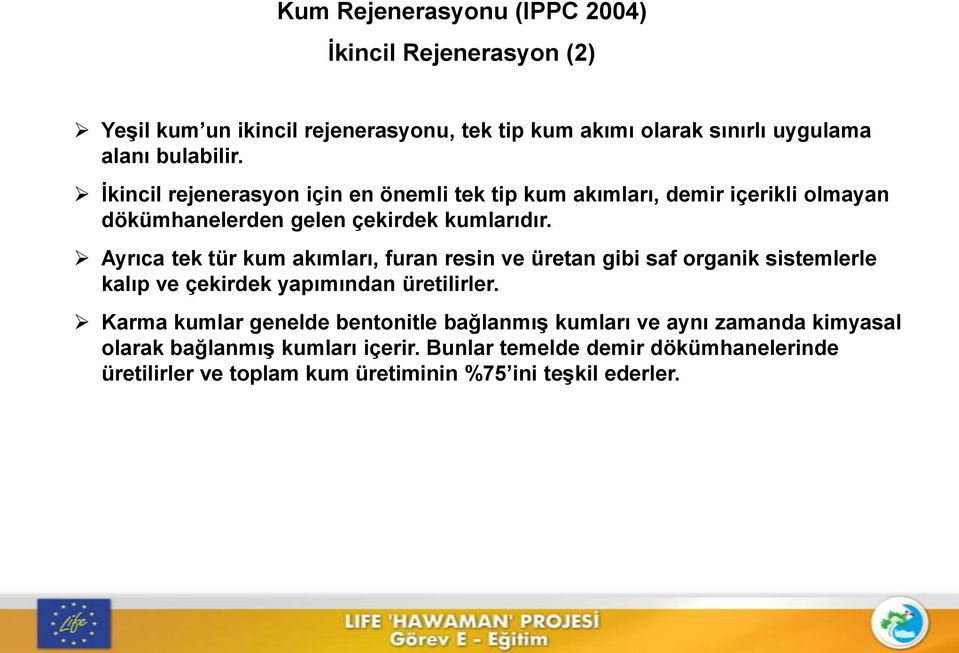 Ayrıca tek tür kum akımları, furan resin ve üretan gibi saf organik sistemlerle kalıp ve çekirdek yapımından üretilirler.