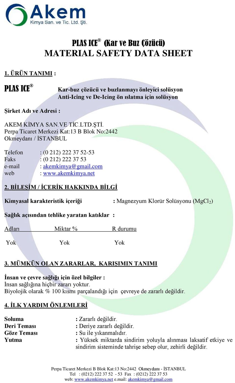 Perpa Ticaret Merkezi Kat:13 B Blok No:2442 Okmeydanı / İSTANBUL Telefon : (0 212) 222 37 52-53 Faks : (0 212) 222 37 53 e-mail : akemkimya@gmail.com web : www.akemkimya.net 2.