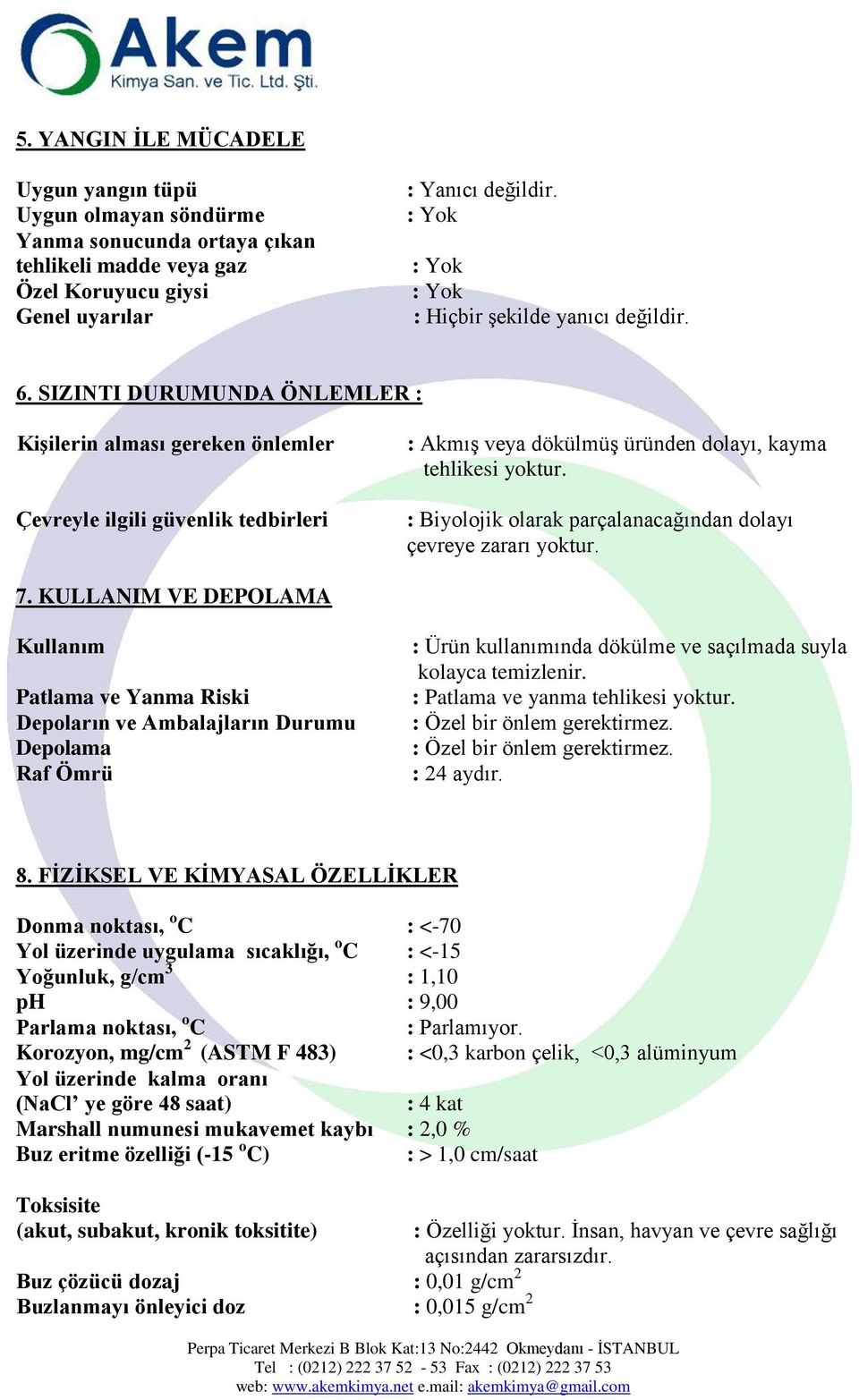 SIZINTI DURUMUNDA ÖNLEMLER : KiĢilerin alması gereken önlemler Çevreyle ilgili güvenlik tedbirleri : Akmış veya dökülmüş üründen dolayı, kayma tehlikesi yoktur.