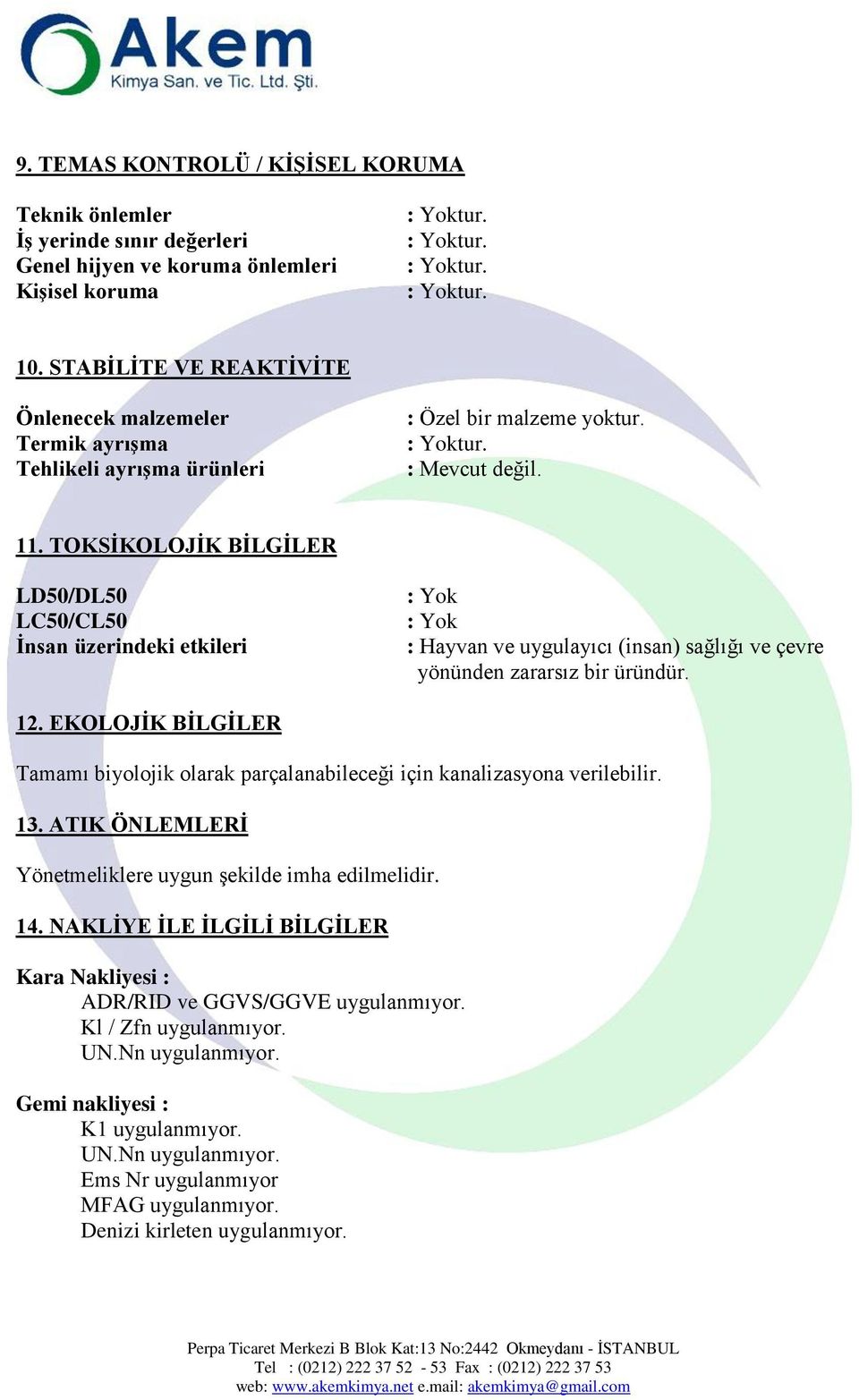 TOKSĠKOLOJĠK BĠLGĠLER LD50/DL50 LC50/CL50 Ġnsan üzerindeki etkileri : Yok : Yok : Hayvan ve uygulayıcı (insan) sağlığı ve çevre yönünden zararsız bir üründür. 12.