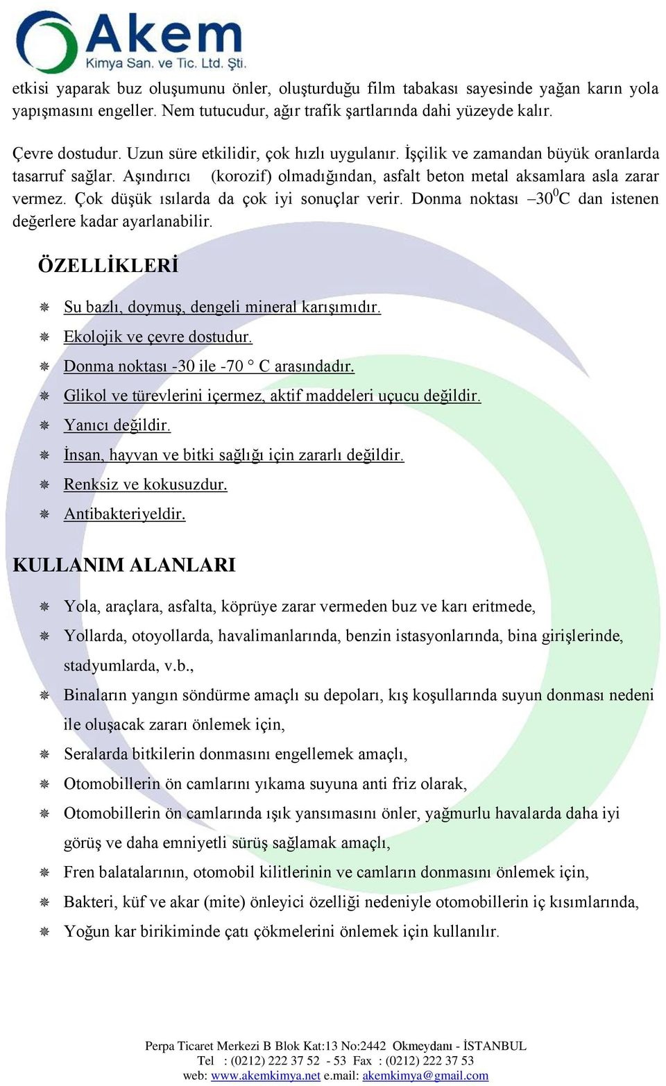 Çok düşük ısılarda da çok iyi sonuçlar verir. Donma noktası 30 0 C dan istenen değerlere kadar ayarlanabilir. ÖZELLĠKLERĠ Su bazlı, doymuş, dengeli mineral karışımıdır. Ekolojik ve çevre dostudur.