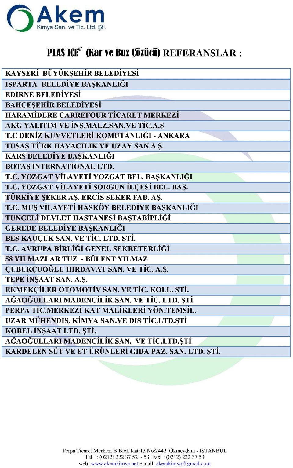 BAġ. TÜRKĠYE ġeker Aġ. ERCĠS ġeker FAB. Aġ. T.C. MUġ VĠLAYETĠ HASKÖY BELEDĠYE BAġKANLIĞI TUNCELĠ DEVLET HASTANESĠ BAġTABĠPLĠĞĠ GEREDE BELEDĠYE BAġKANLIĞI BES KAUÇUK SAN. VE TĠC. LTD. ġtġ. T.C. AVRUPA BĠRLĠĞĠ GENEL SEKRETERLĠĞĠ 58 YILMAZLAR TUZ - BÜLENT YILMAZ ÇUBUKÇUOĞLU HIRDAVAT SAN.