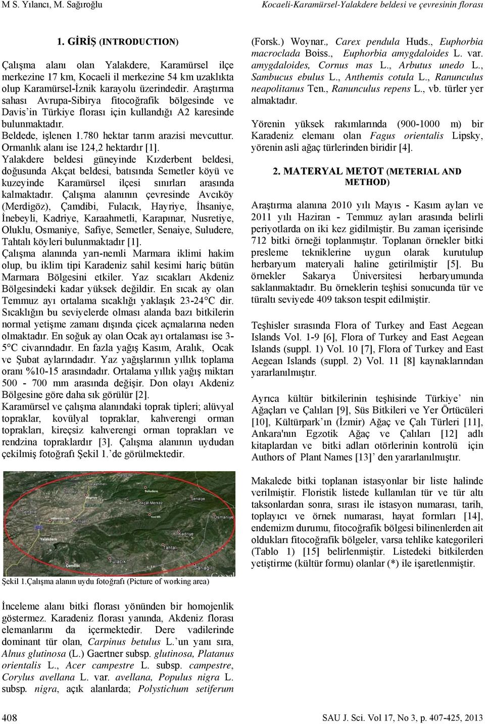 Araştırma sahası Avrupa-Sibirya fitocoğrafik bölgesinde ve Davis in Türkiye florası için kullandığı A2 karesinde bulunmaktadır. Beldede, işlenen 1.780 hektar tarım arazisi mevcuttur.