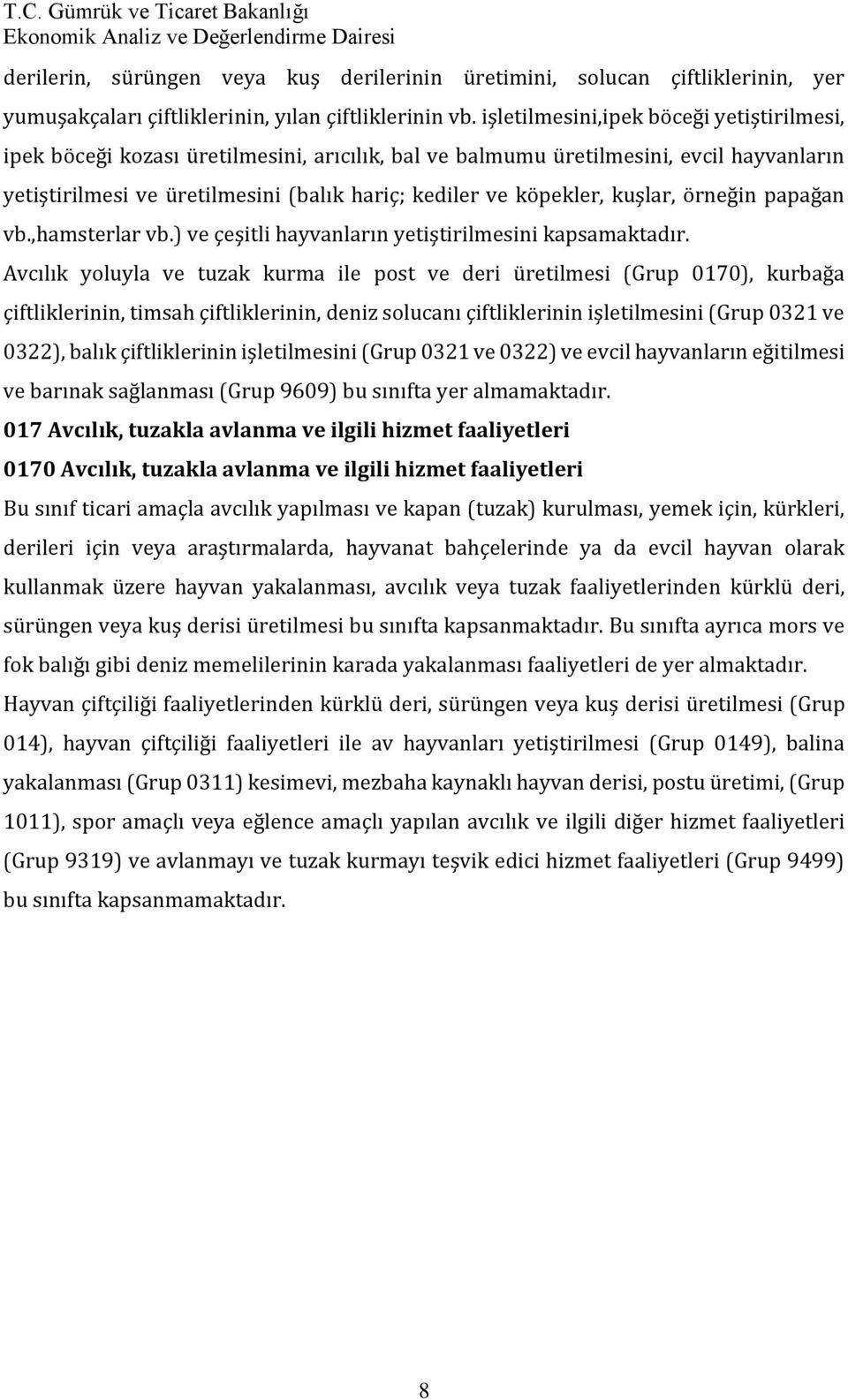 kuşlar, örneğin papağan vb.,hamsterlar vb.) ve çeşitli hayvanların yetiştirilmesini kapsamaktadır.