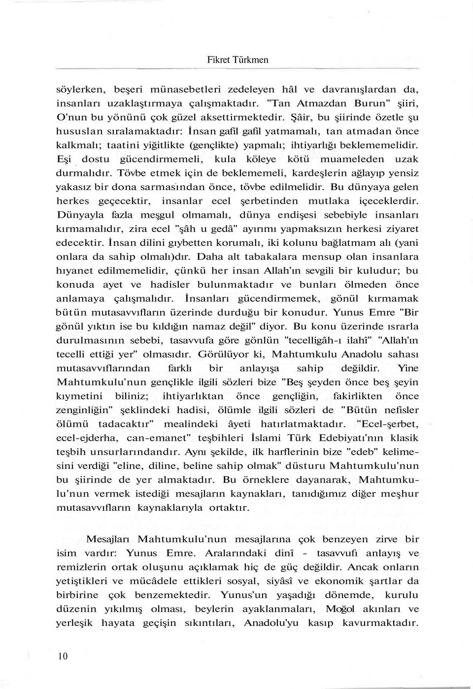 Eşi dostu gücendirmemeli, kula köleye kötü muameleden uzak durmalıdır. Tövbe etmek için de beklememeli, kardeşlerin ağlayıp yensiz yakasız bir dona sarmasından önce, tövbe edilmelidir.