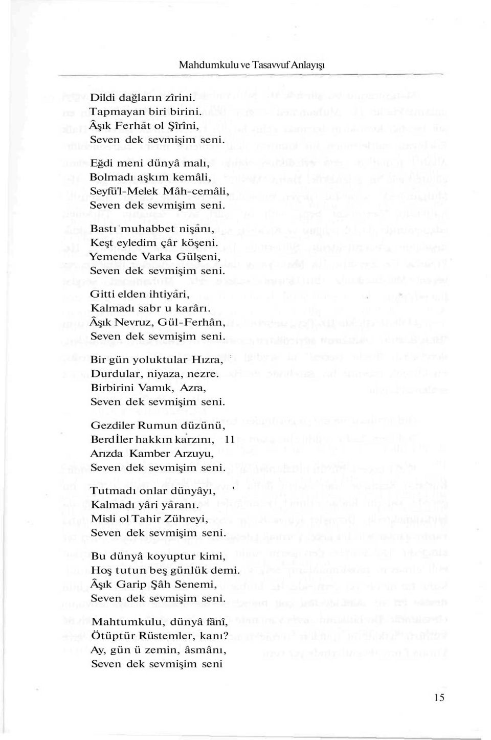 Gitti elden ihtiyari, Kalmadı sabr u karârı. Âşık Nevruz, Gül-Ferhân, Seven dek sevmişim seni. Bir gün yoluktular Hızra, : Durdular, niyaza, nezre. Birbirini Vamık, Azra, Seven dek sevmişim seni.