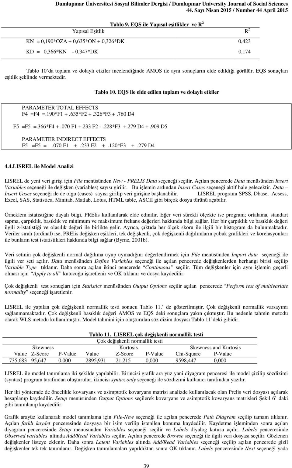 sonuçların elde edildiği görülür. EQS sonuçları eşitlik şeklinde vermektedir. Tablo 10. EQS ile elde edilen toplam ve dolaylı etkiler PARAMETER TOTAL EFFECTS F4 =F4 =.190*F1 +.635*F2 +.326*F3 +.